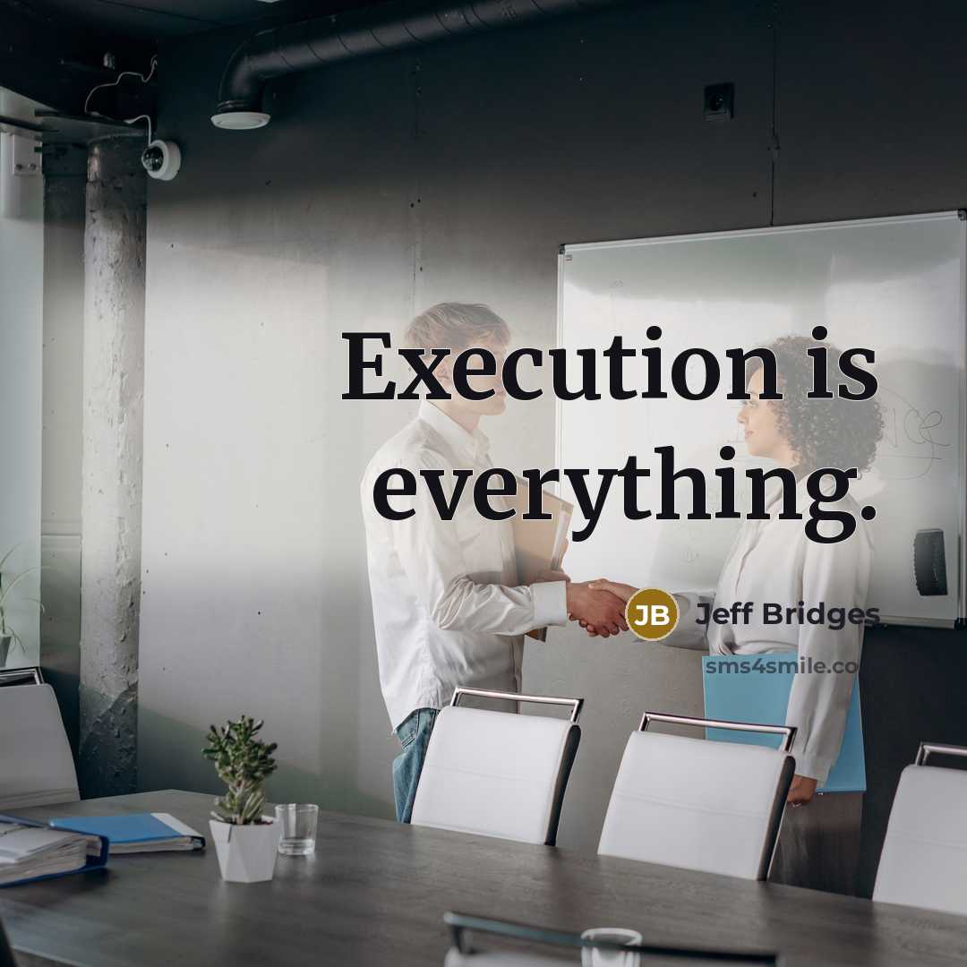 “Execution is everything.” quote by Jeff Bridges