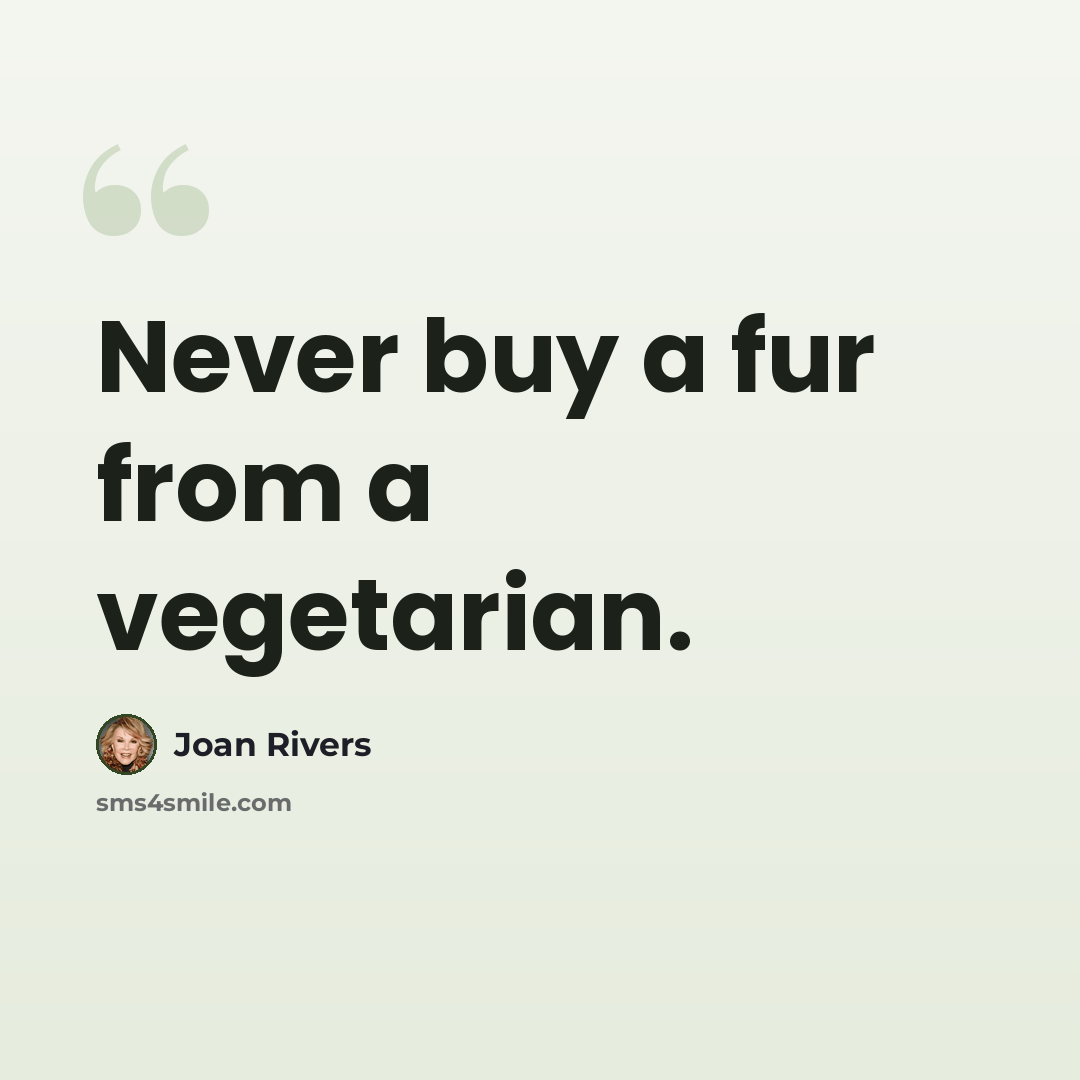 “Never buy a fur from a vegetarian.” quote by Joan Rivers