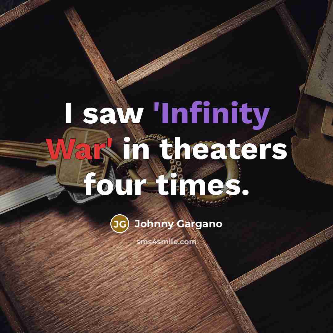 “I saw 'Infinity War' in theaters four times.” quote by Johnny Gargano