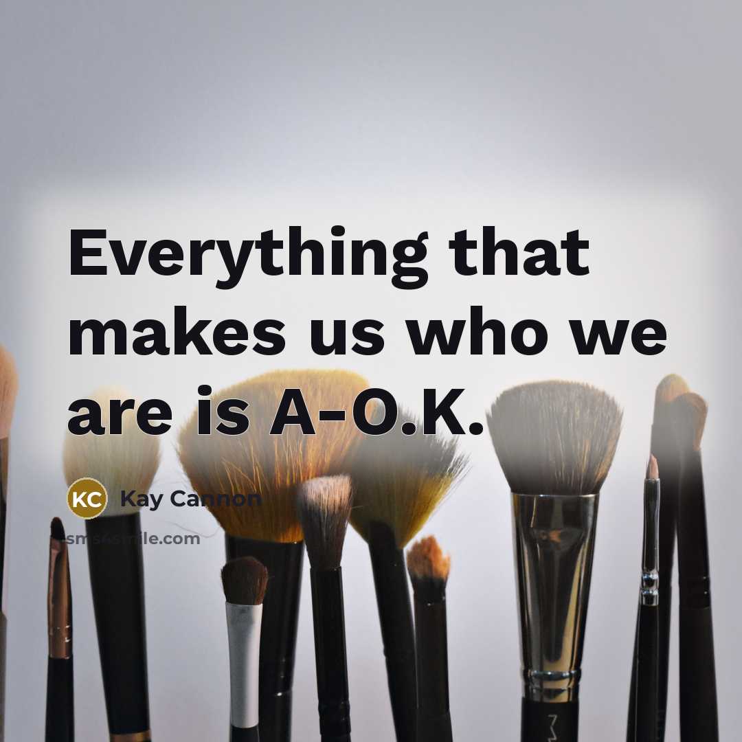 “Everything that makes us who we are is A-O.K.” quote by Kay Cannon