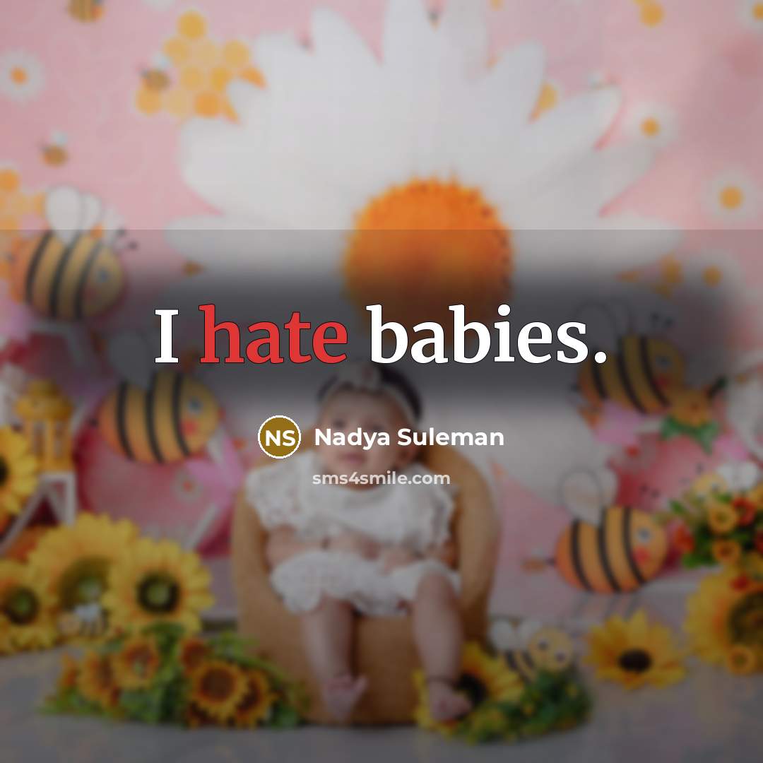 “I hate babies.” quote by Nadya Suleman