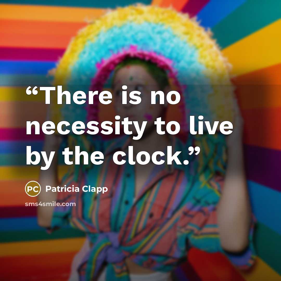 “There is no necessity to live by the clock.” quote by Patricia Clapp