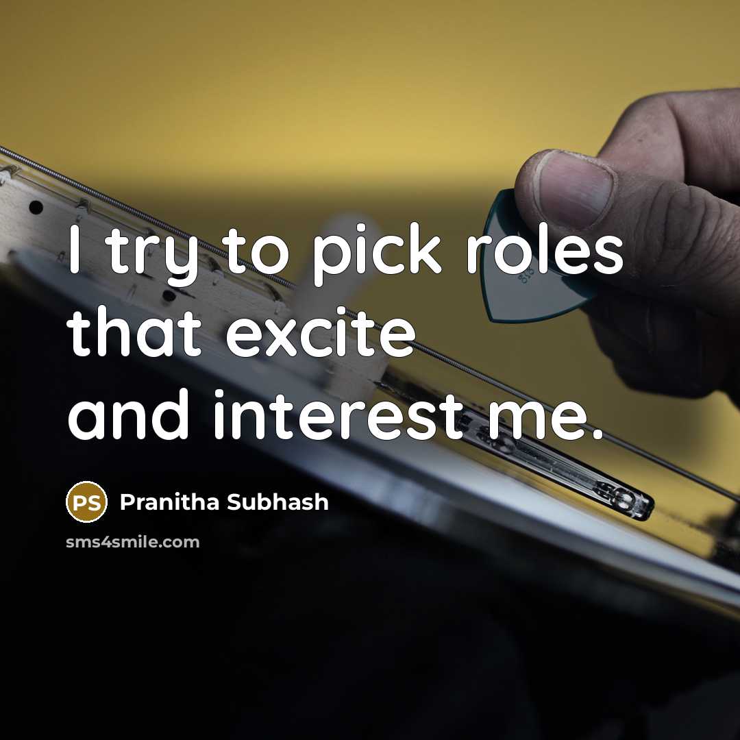 “I try to pick roles that excite and interest me.” quote by Pranitha Subhash