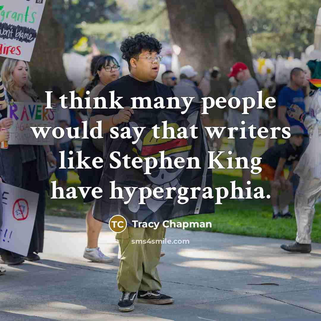 “I think many people would say that writers like Stephen King have hypergraphia.” quote by Tracy Chapman