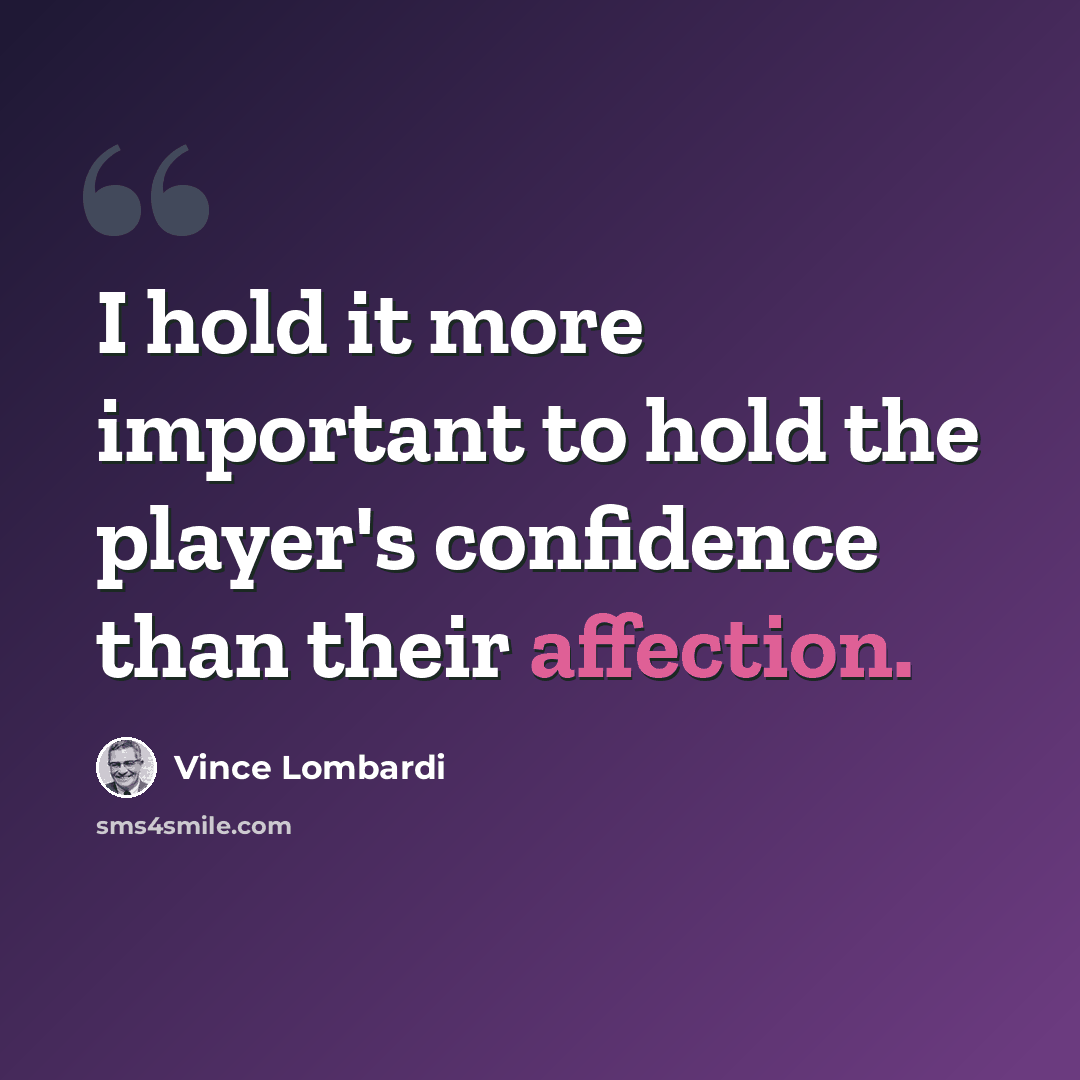 “I hold it more important to hold the player's confidence than their affection.” quote by Vince Lombardi
