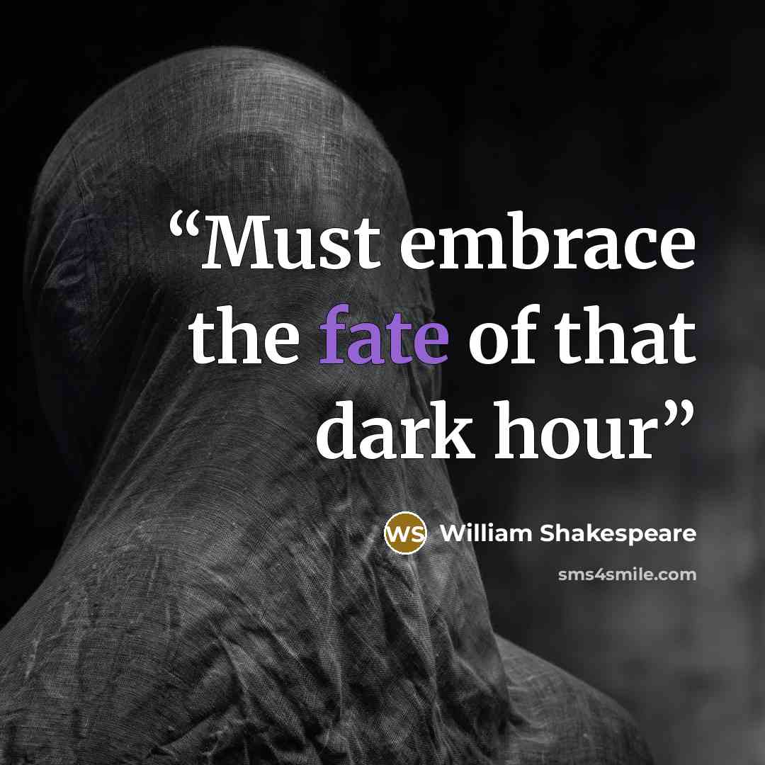 “Must embrace the fate of that dark hour” quote by William Shakespeare
