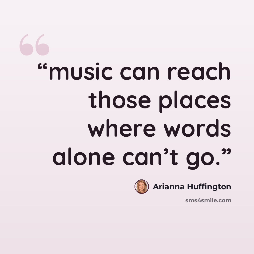 “music can reach those places where words alone can’t go.” quote by Arianna Huffington