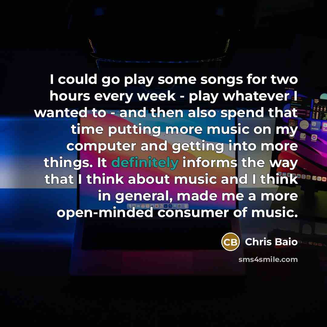 “I could go play some songs for two hours every week - play whatever I wanted to - and then also spend that time putting more music on my computer and getting into more things. It definitely informs the way that I think about music and I think in general, made me a more open-minded consumer of music.” quote by Chris Baio