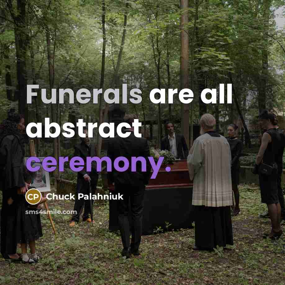 “Funerals are all abstract ceremony.” quote by Chuck Palahniuk