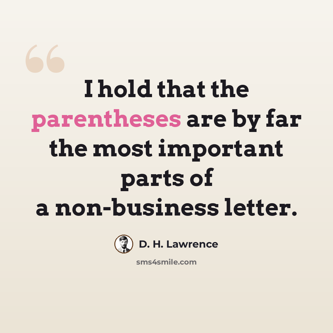 “I hold that the parentheses are by far the most important parts of a non-business letter.” quote by D. H. Lawrence