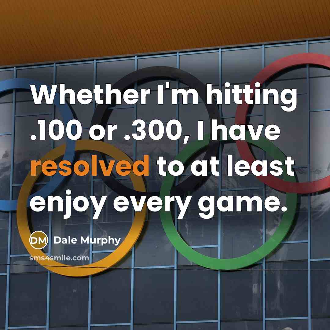 “Whether I'm hitting .100 or .300, I have resolved to at least enjoy every game.” quote by Dale Murphy