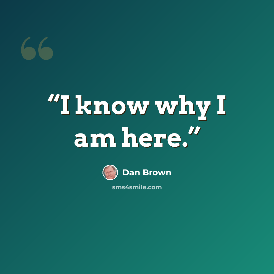 “I know why I am here.” quote by Dan Brown