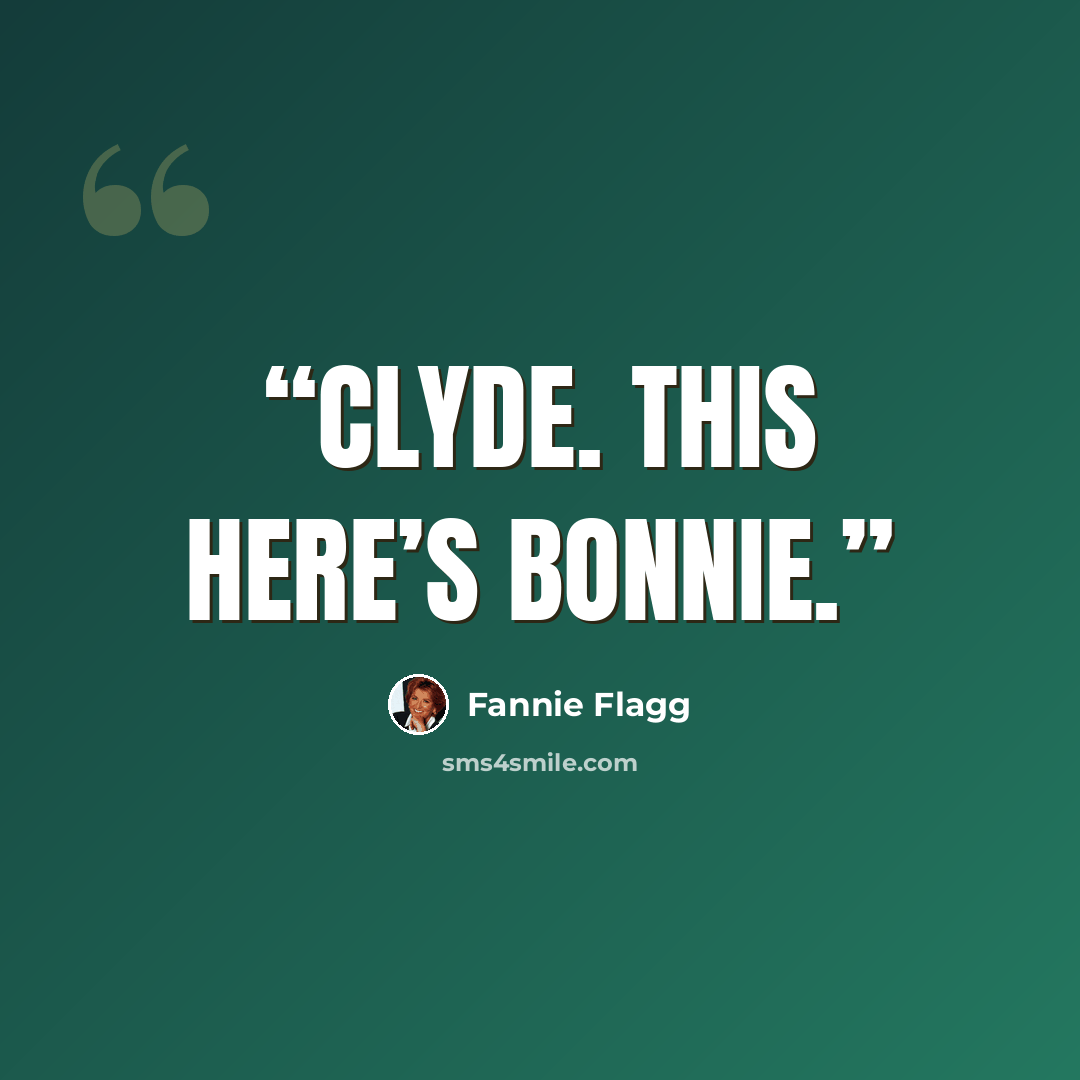 “Clyde. This here’s Bonnie.” quote by Fannie Flagg