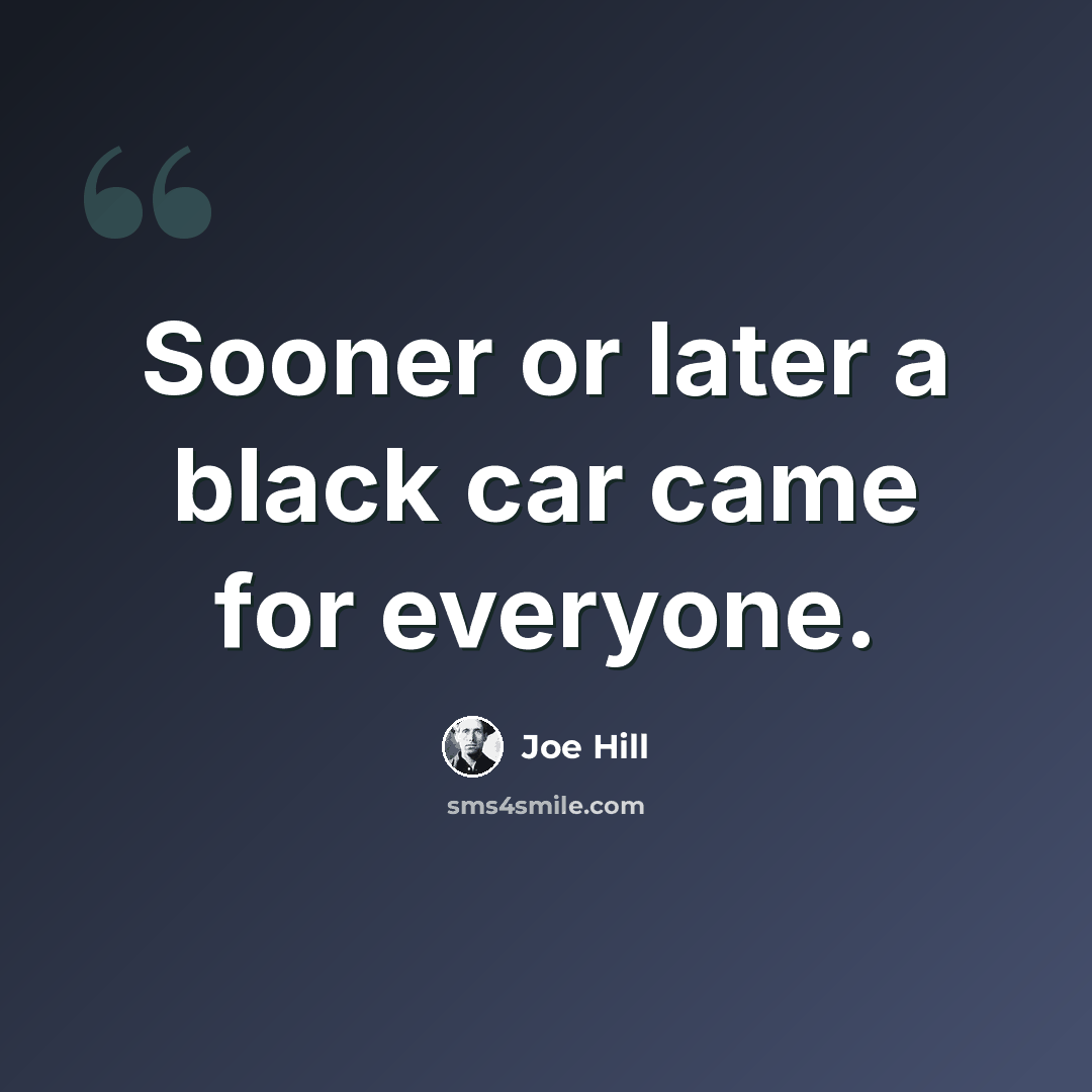 “Sooner or later a black car came for everyone.” quote by Joe Hill