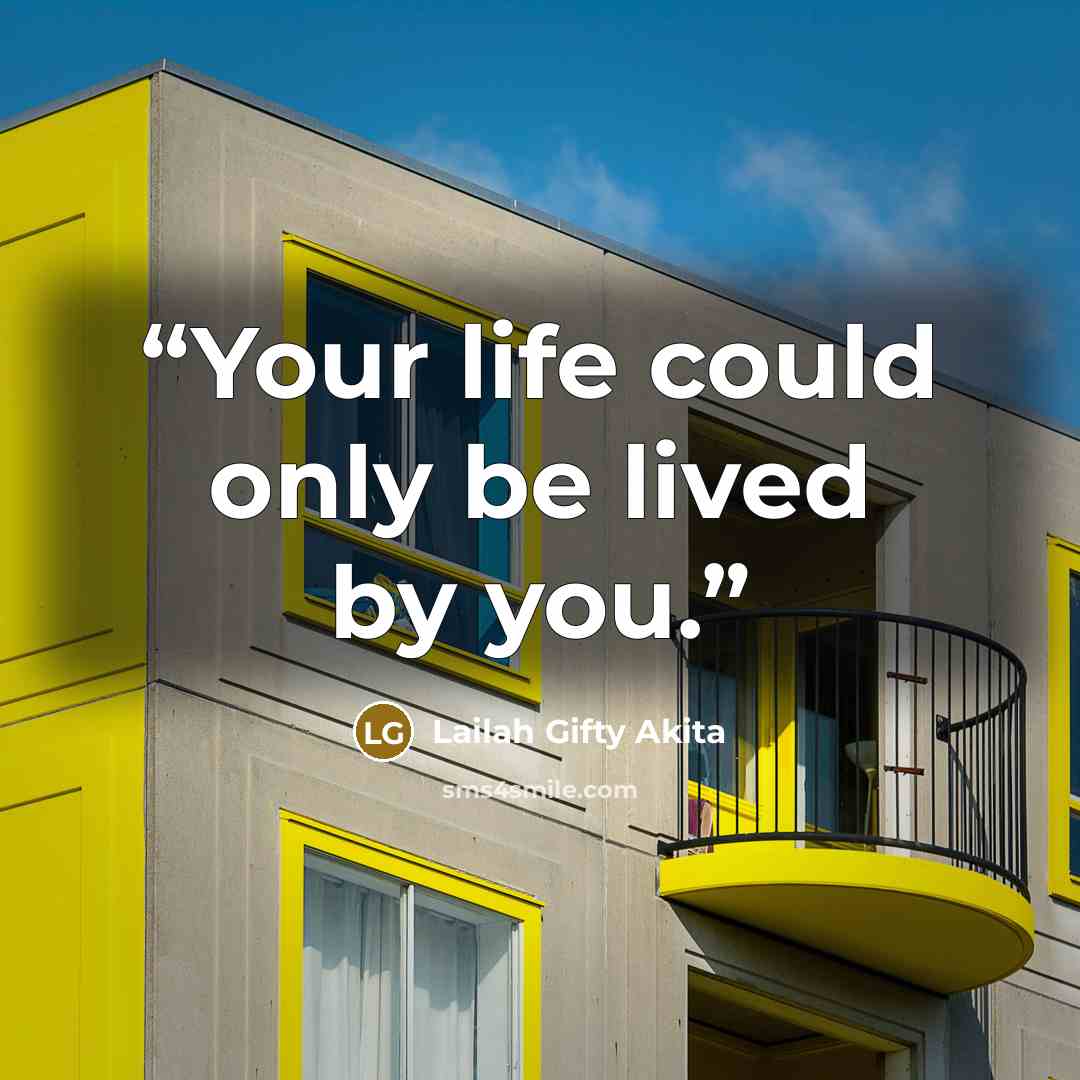 “Your life could only be lived by you.” quote by Lailah Gifty Akita