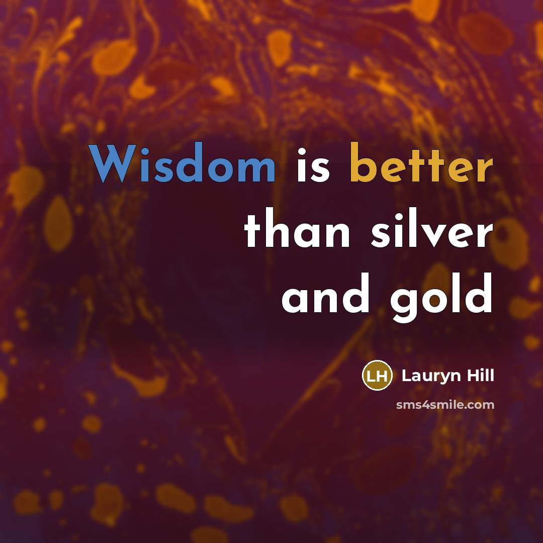 “Wisdom is better than silver and gold” quote by Lauryn Hill