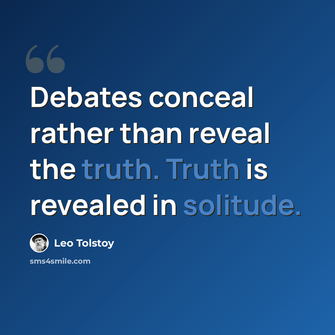 “Debates conceal rather than reveal the truth. Truth is revealed in solitude.” quote by Leo Tolstoy