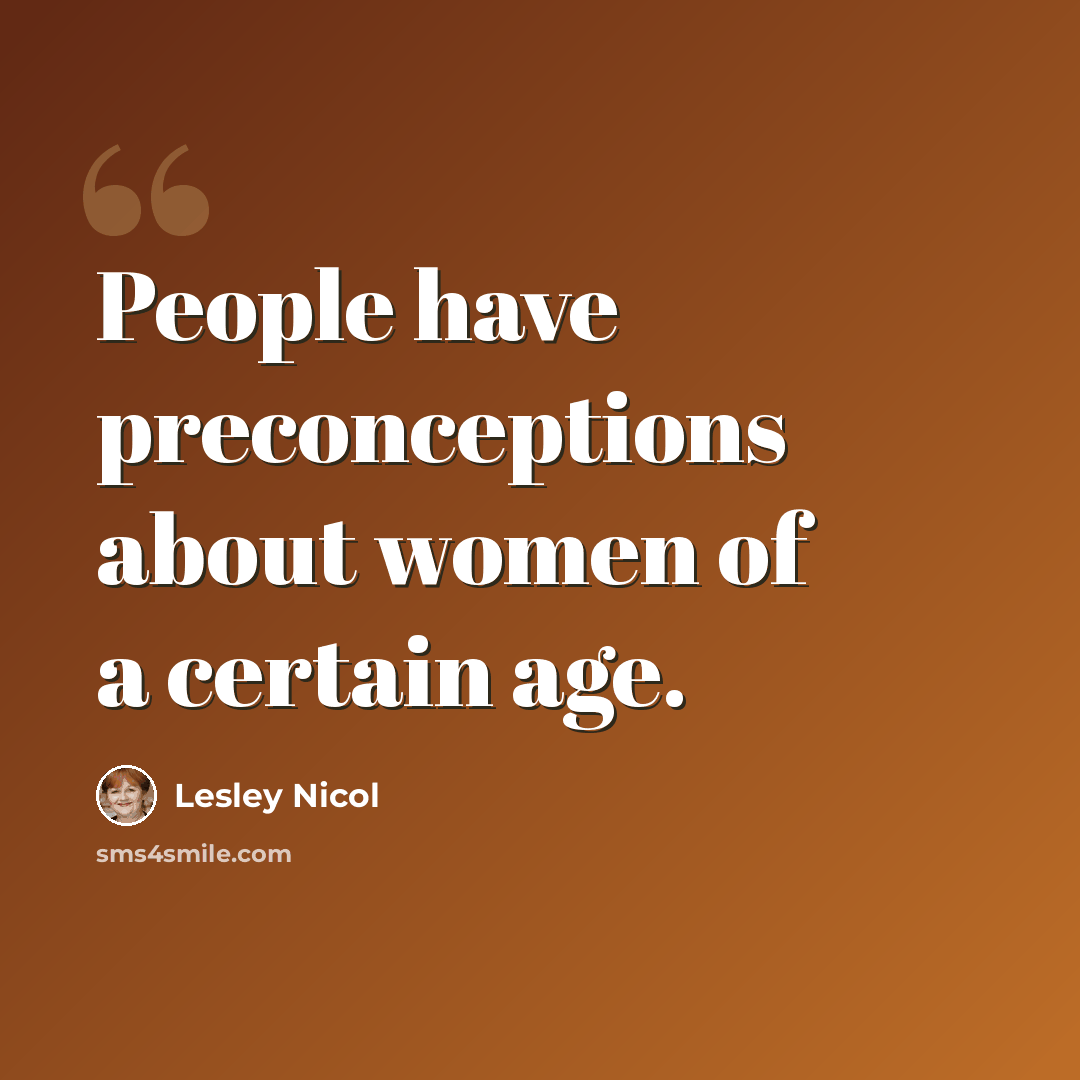 “People have preconceptions about women of a certain age.” quote by Lesley Nicol