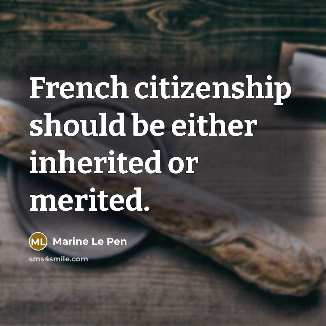 “French citizenship should be either inherited or merited.” quote by Marine Le Pen