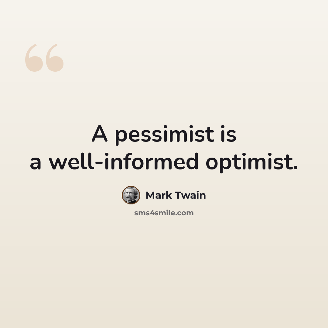 “A pessimist is a well-informed optimist.” quote by Mark Twain