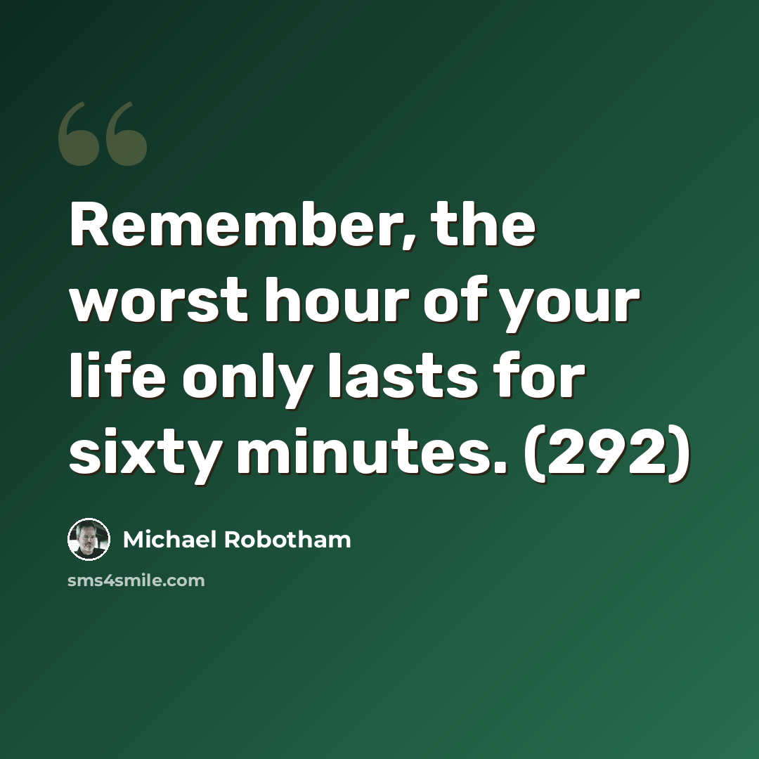 “Remember, the worst hour of your life only lasts for sixty minutes. (292)” quote by Michael Robotham