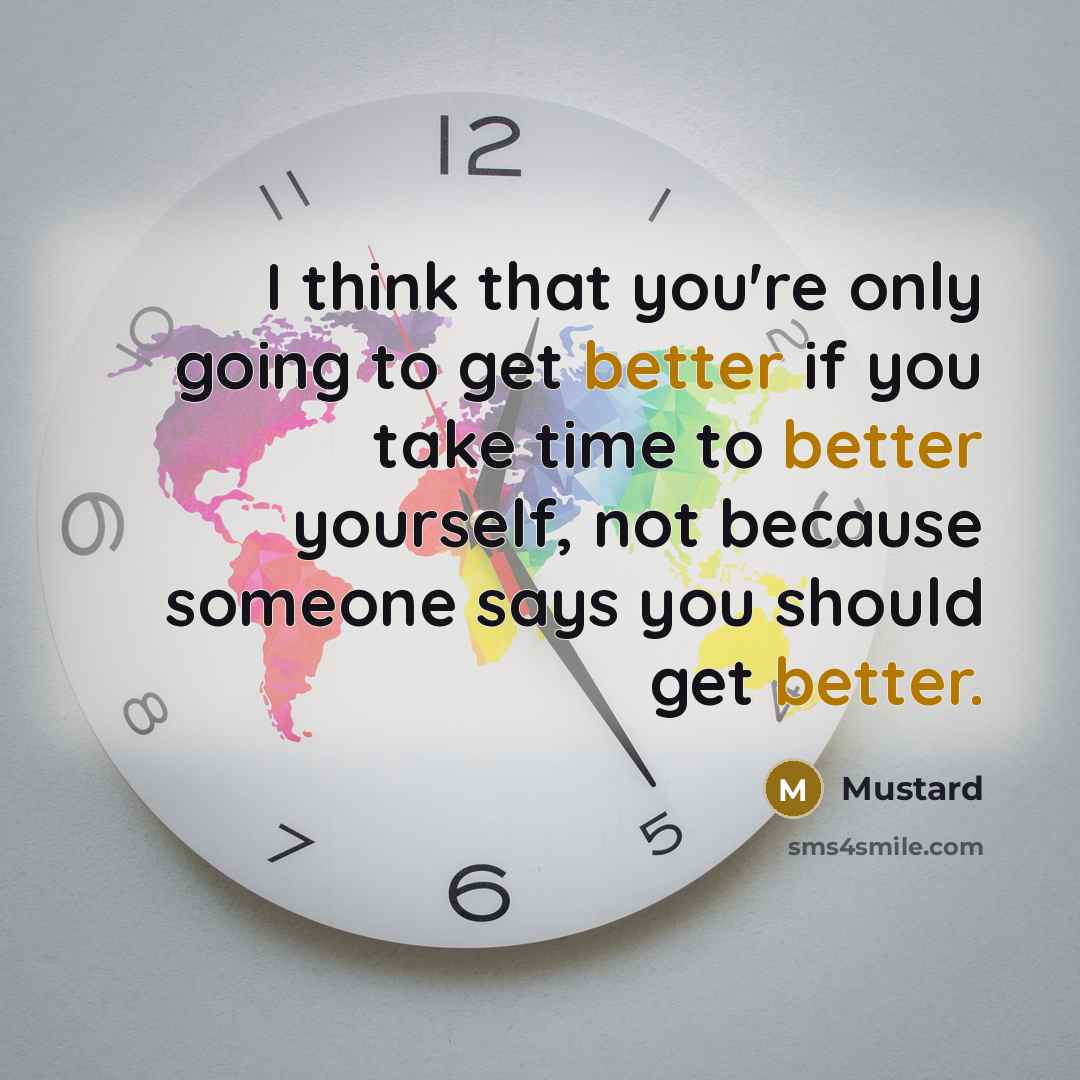 “I think that you're only going to get better if you take time to better yourself, not because someone says you should get better.” quote by Mustard