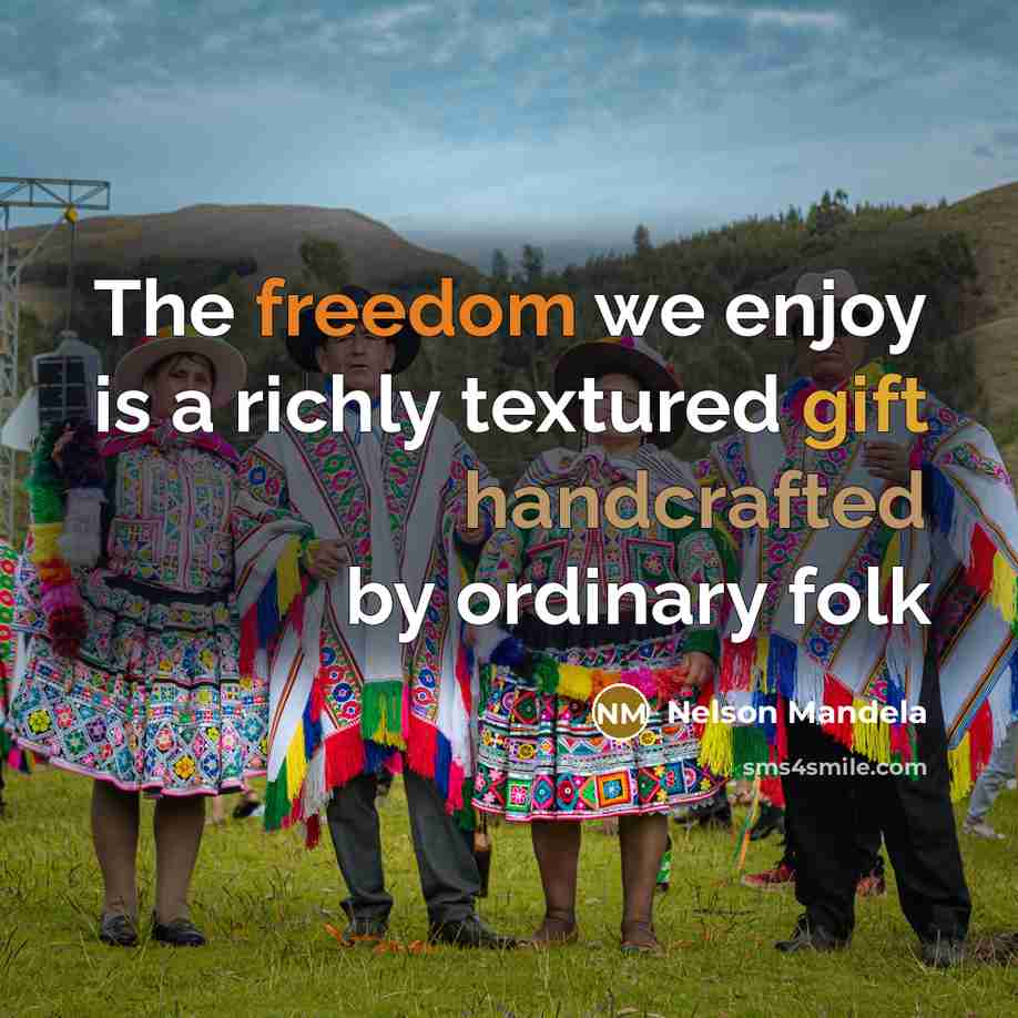 “The freedom we enjoy is a richly textured gift handcrafted by ordinary folk” quote by Nelson Mandela