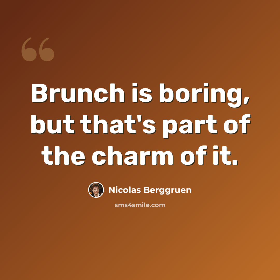 “Brunch is boring, but that's part of the charm of it.” quote by Nicolas Berggruen