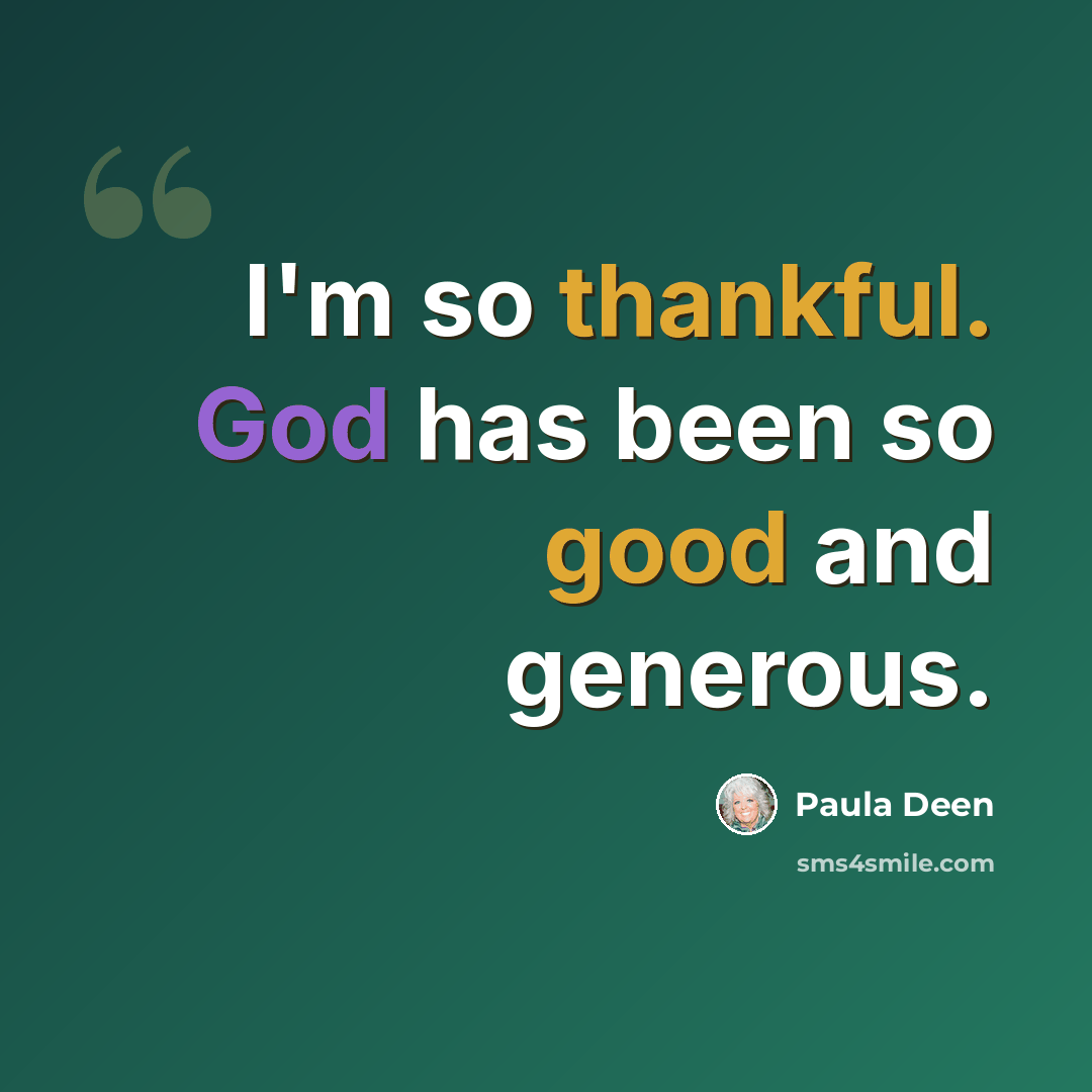 “I'm so thankful. God has been so good and generous.” quote by Paula Deen