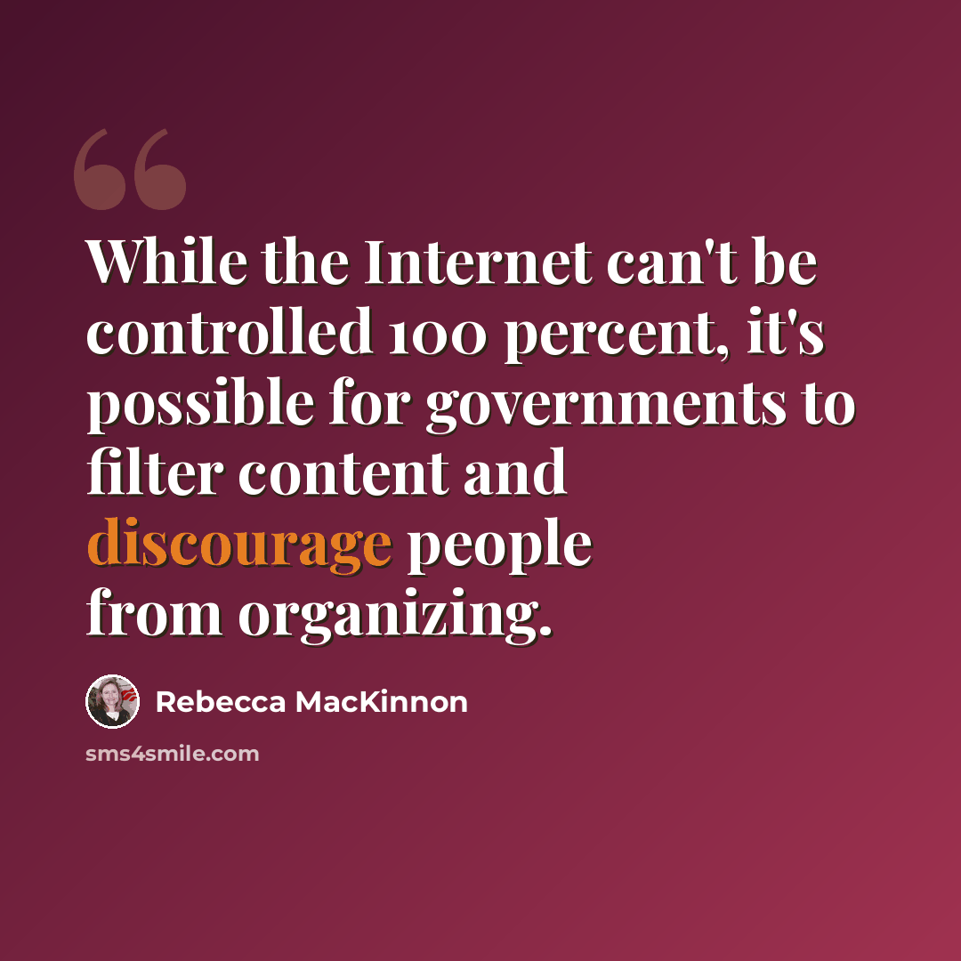 “While the Internet can't be controlled 100 percent, it's possible for governments to filter content and discourage people from organizing.” quote by Rebecca MacKinnon