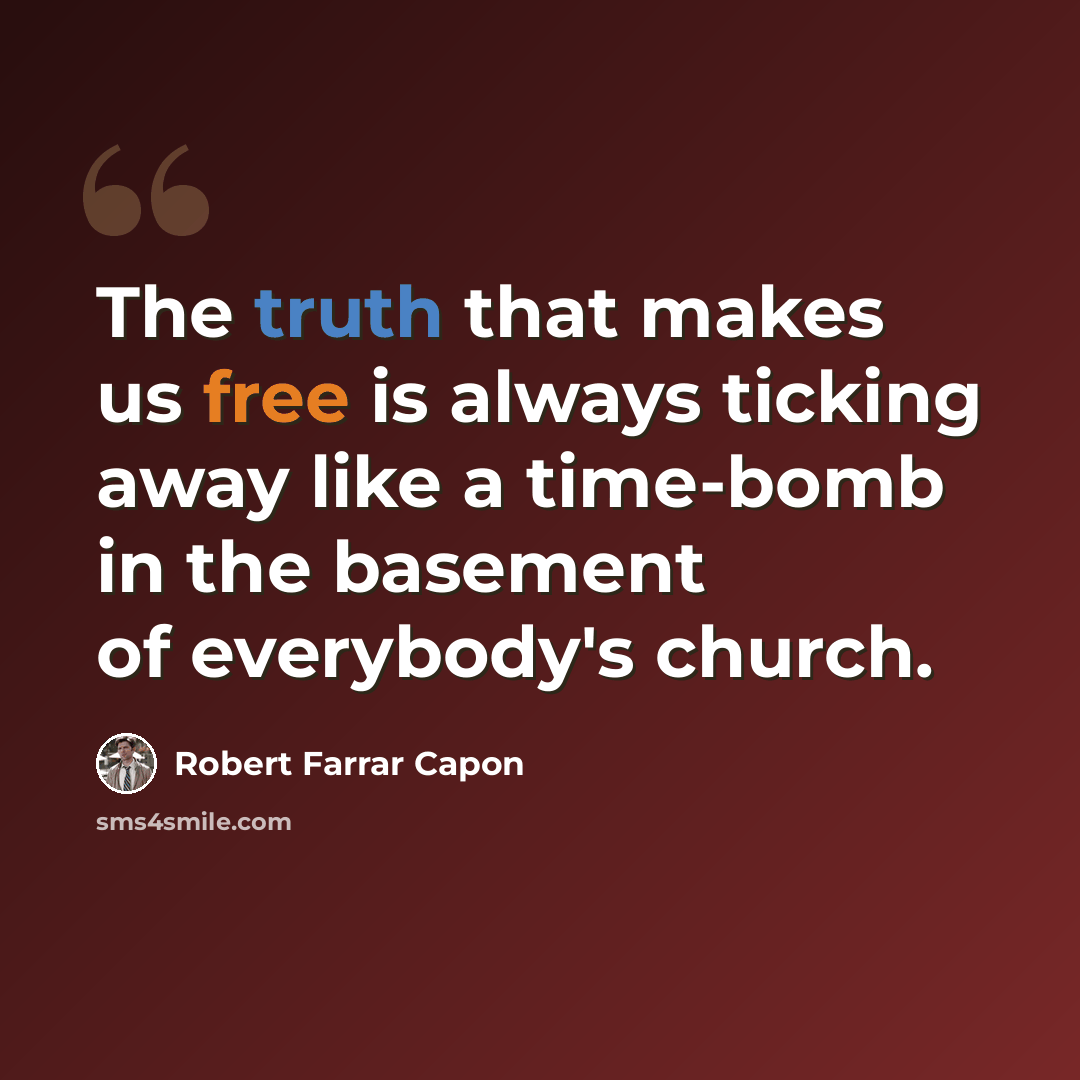 “The truth that makes us free is always ticking away like a time-bomb in the basement of everybody's church.” quote by Robert Farrar Capon