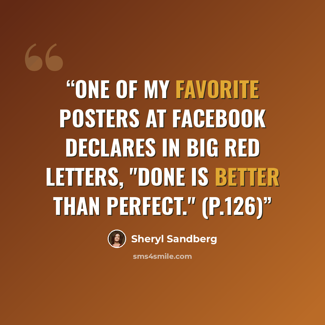 “One of my favorite posters at Facebook declares in big red letters, "Done is better than perfect." (p.126)” quote by Sheryl Sandberg