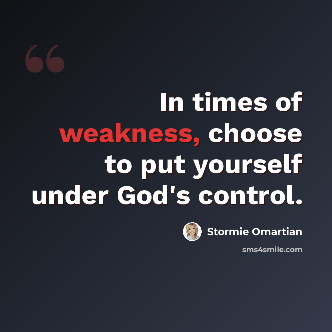 “In times of weakness, choose to put yourself under God's control.” quote by Stormie Omartian