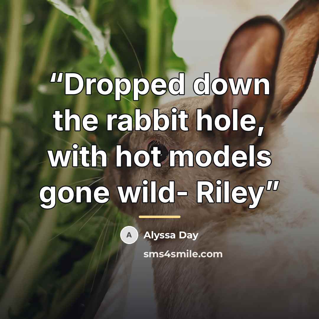 “Dropped down the rabbit hole, with hot models gone wild- Riley” quote by alyssa day