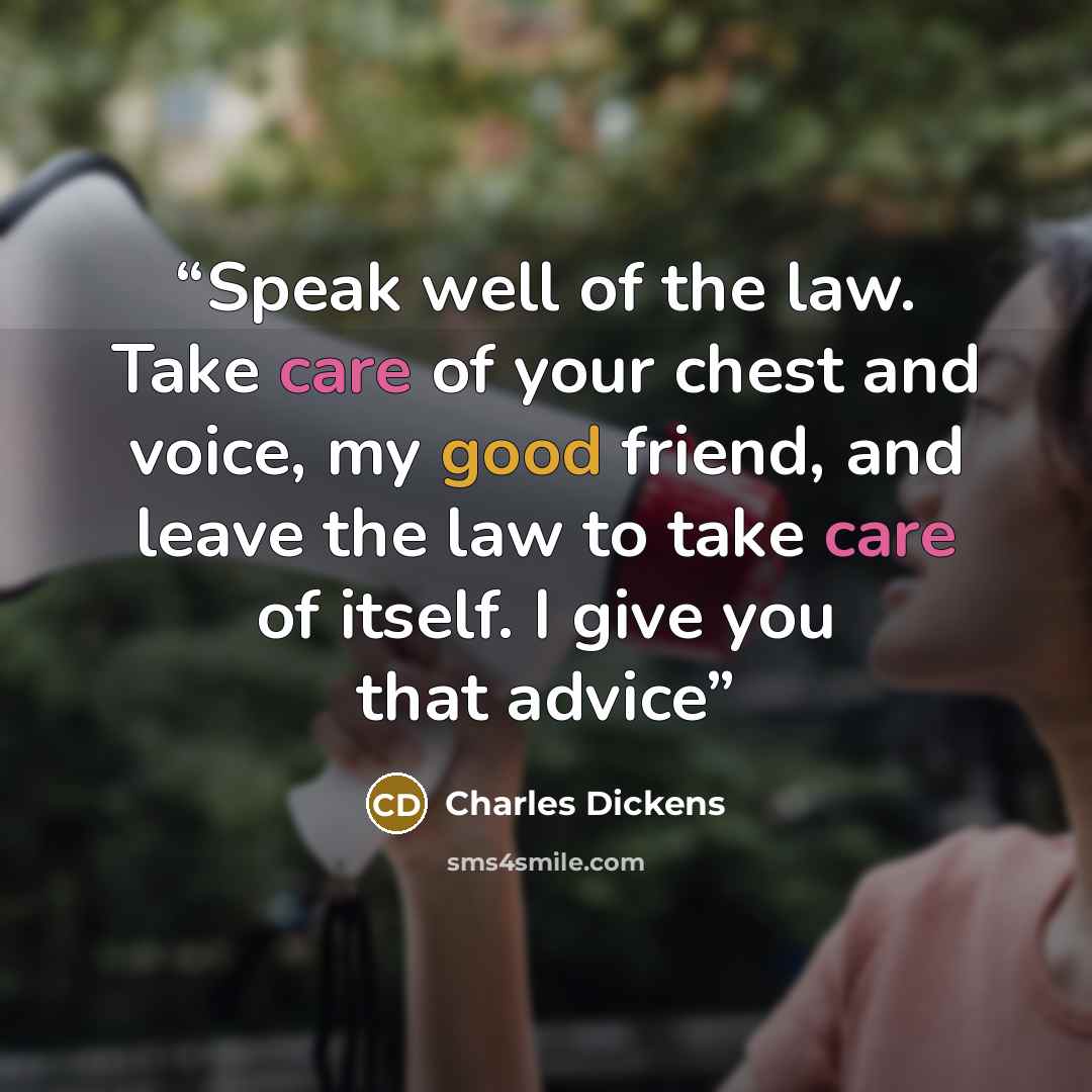 “Speak well of the law. Take care of your chest and voice, my good friend, and leave the law to take care of itself. I give you that advice” quote by Charles Dickens