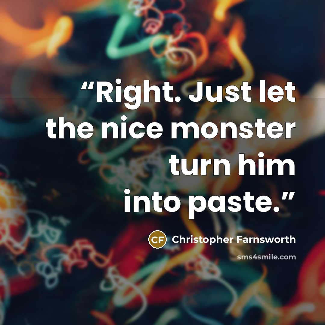 “Right. Just let the nice monster turn him into paste.” quote by Christopher Farnsworth