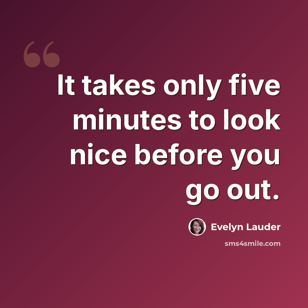 “It takes only five minutes to look nice before you go out.” quote by Evelyn Lauder
