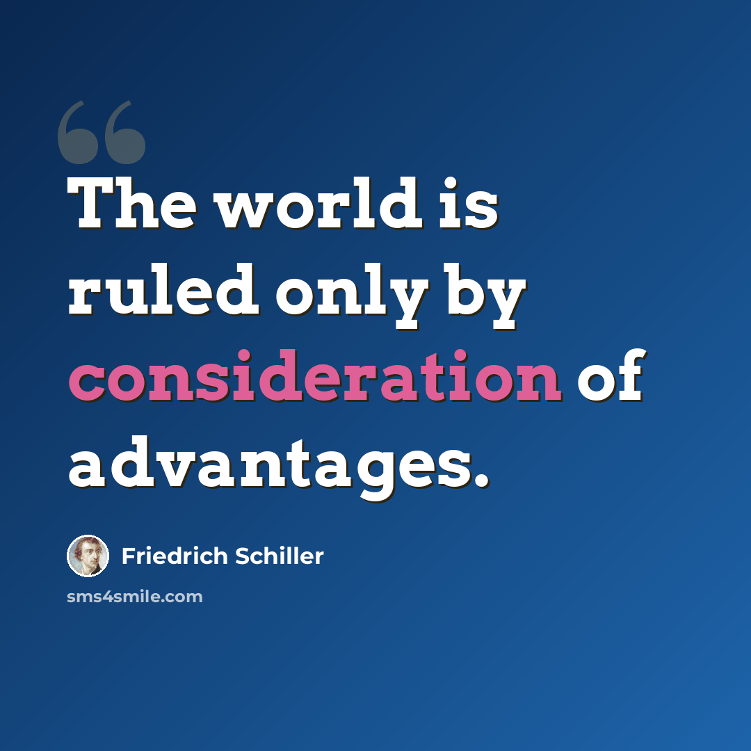 “The world is ruled only by consideration of advantages.” quote by Friedrich Schiller