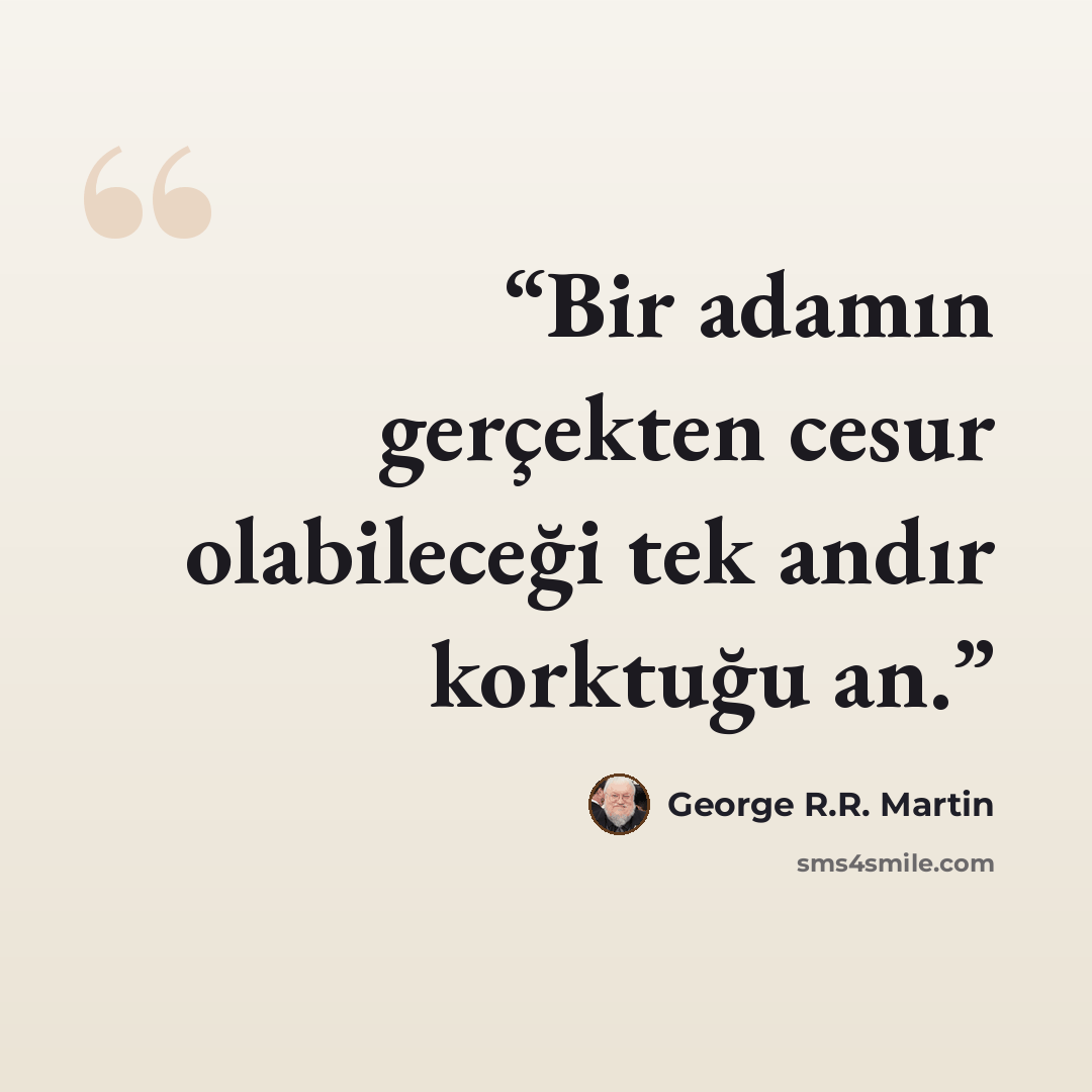 “Bir adamın gerçekten cesur olabileceği tek andır korktuğu an.” quote by George R.R. Martin