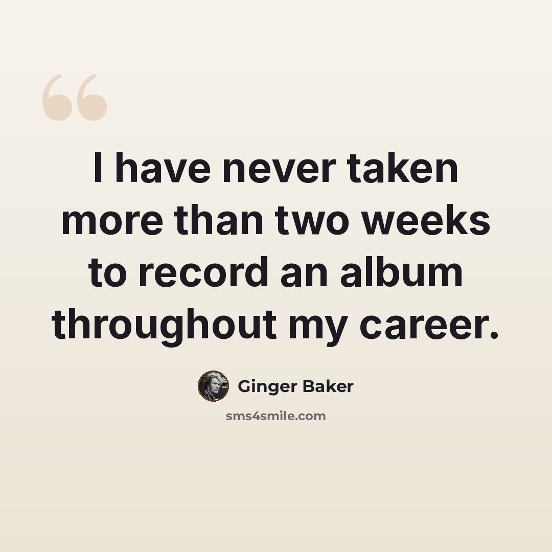 “I have never taken more than two weeks to record an album throughout my career.” quote by Ginger Baker