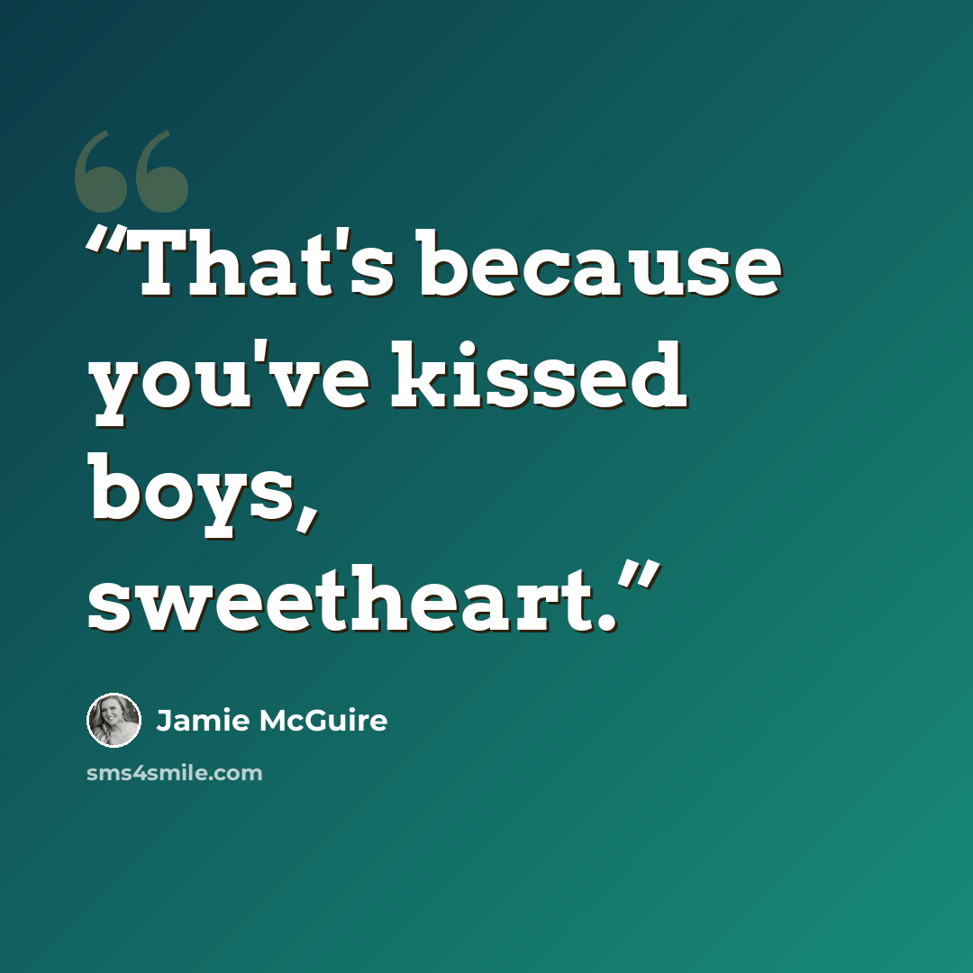 “That's because you've kissed boys, sweetheart.” quote by Jamie McGuire