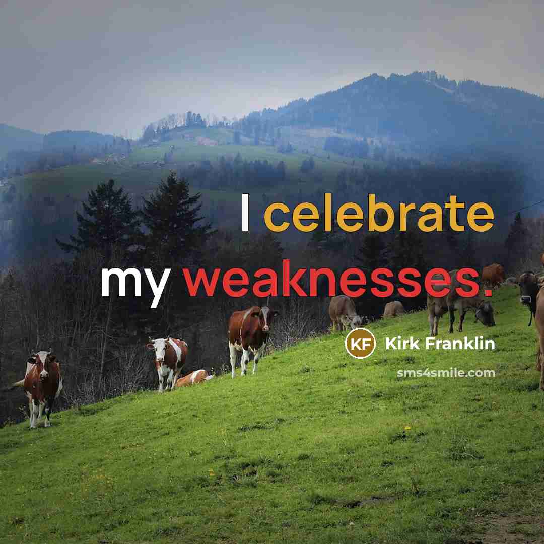“I celebrate my weaknesses.” quote by Kirk Franklin