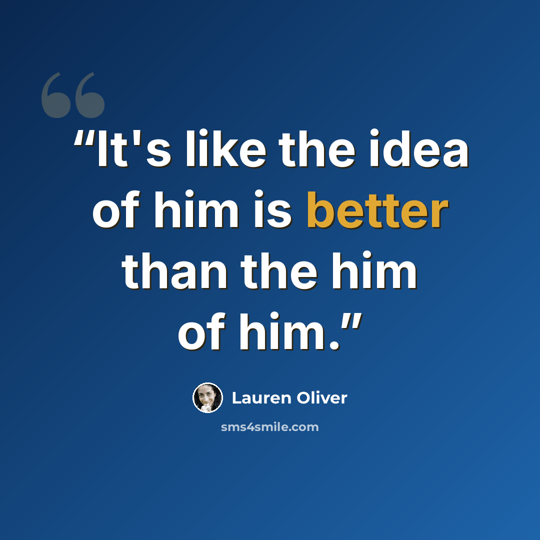 “It's like the idea of him is better than the him of him.” quote by Lauren Oliver
