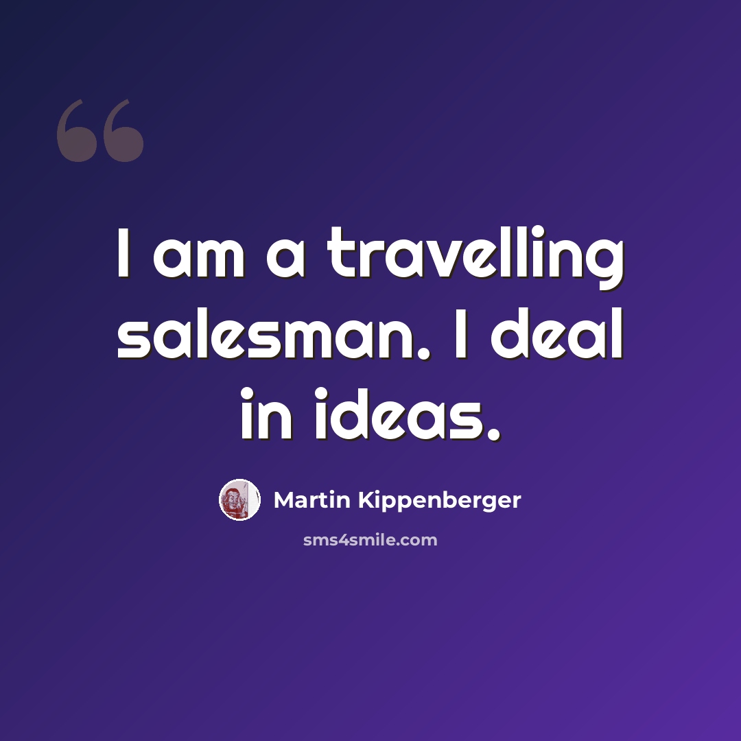 “I am a travelling salesman. I deal in ideas.” quote by Martin Kippenberger