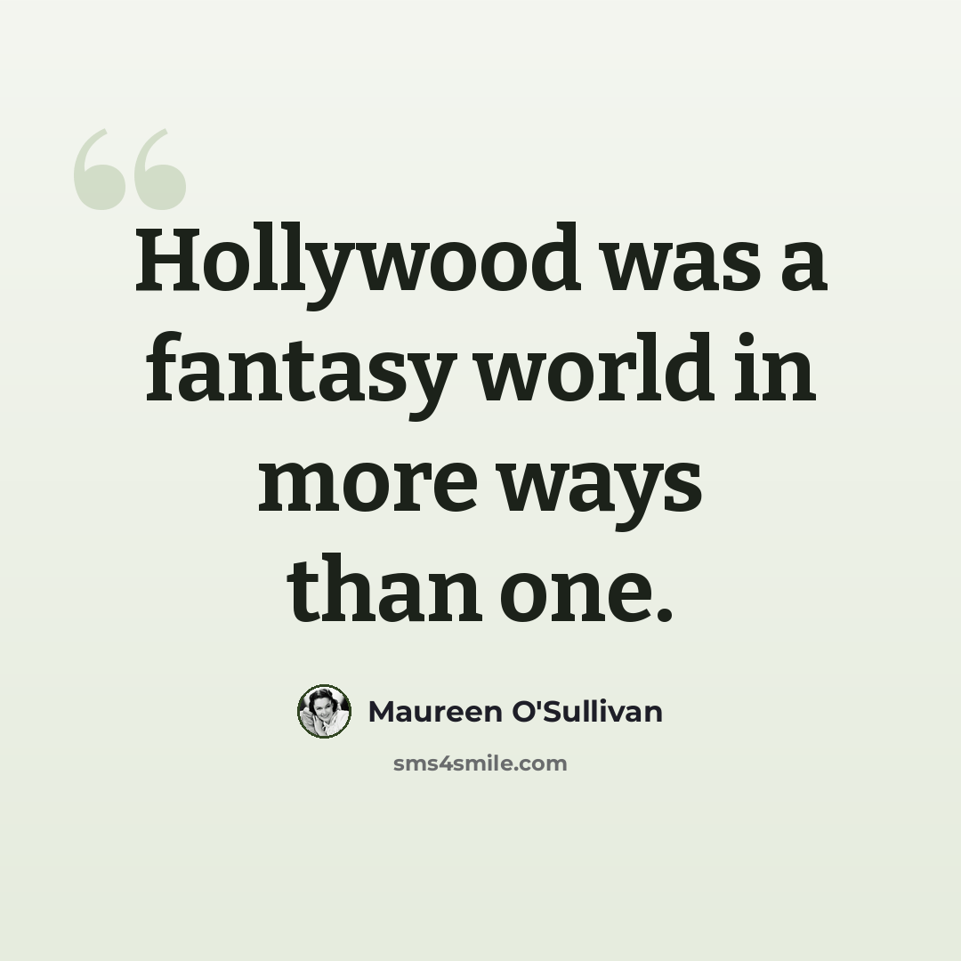 “Hollywood was a fantasy world in more ways than one.” quote by Maureen O'Sullivan