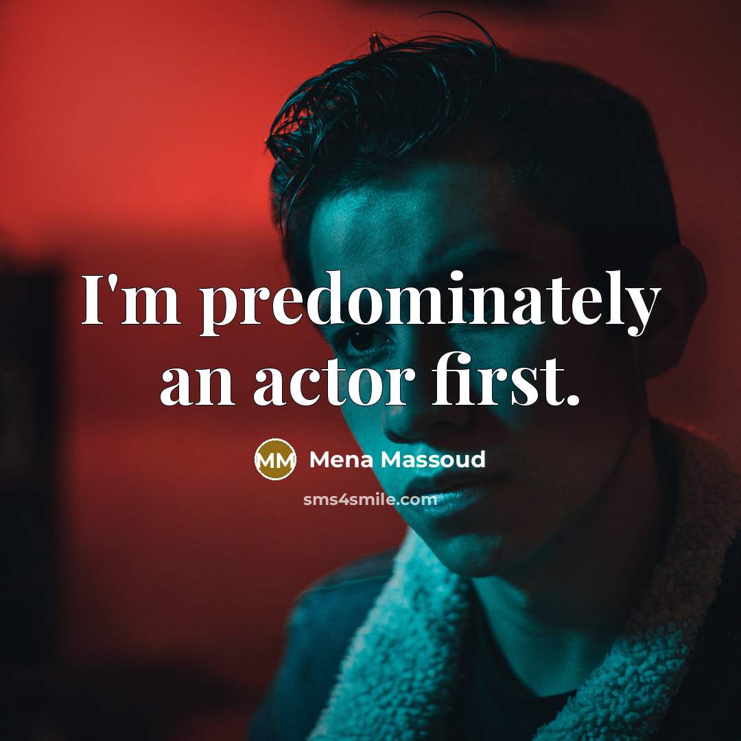“I'm predominately an actor first.” quote by Mena Massoud