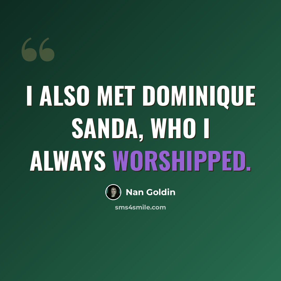 “I also met Dominique Sanda, who I always worshipped.” quote by Nan Goldin