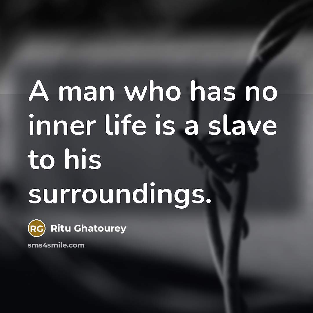 “A man who has no inner life is a slave to his surroundings.” quote by Ritu Ghatourey