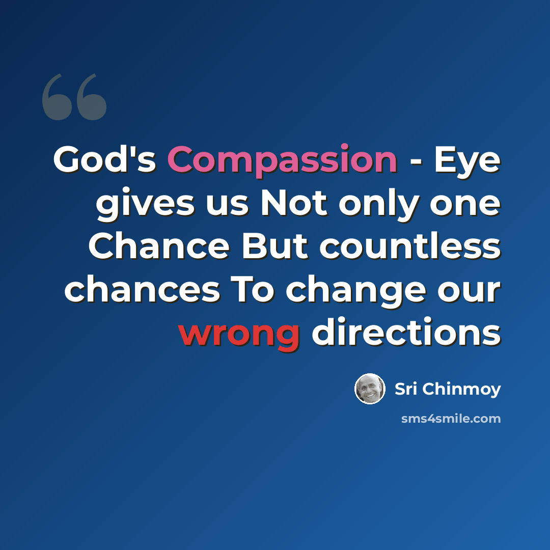 “God's Compassion - Eye gives us Not only one Chance But countless chances To change our wrong directions” quote by Sri Chinmoy