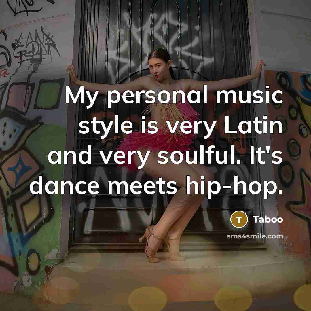 “My personal music style is very Latin and very soulful. It's dance meets hip-hop.” quote by Taboo